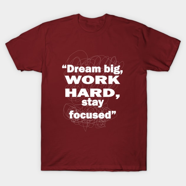 Dream big, work hard, stay focused T-Shirt by Qasim